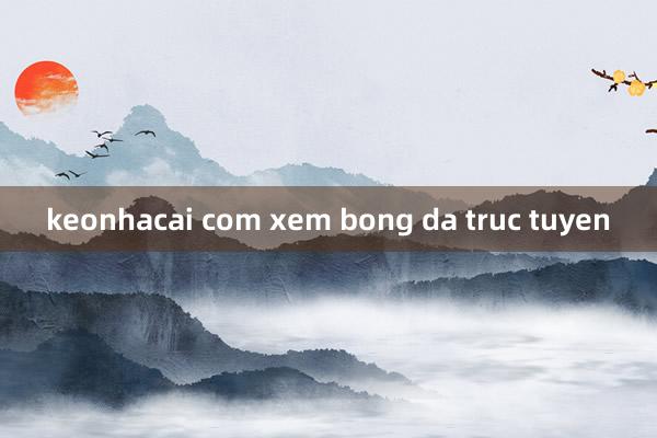 keonhacai com xem bong da truc tuyen