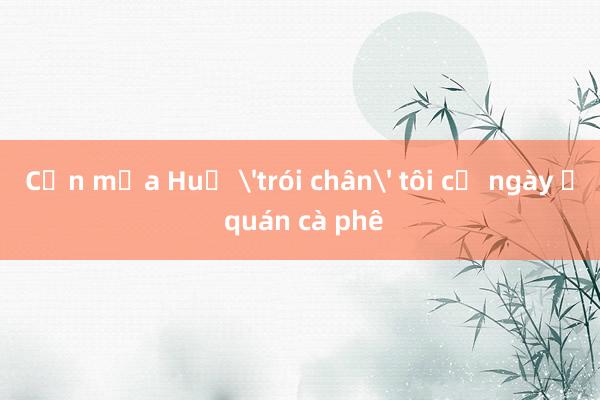 Cơn mưa Huế 