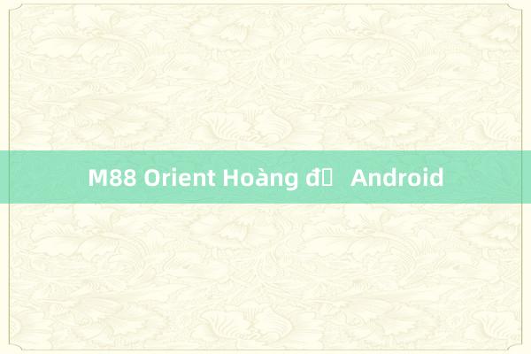 M88 Orient Hoàng đế Android