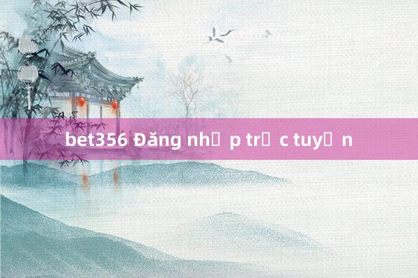 bet356 Đăng nhập trực tuyến