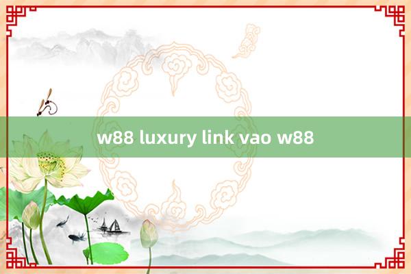 w88 luxury link vao w88