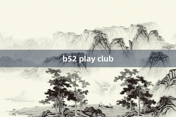 b52 play club