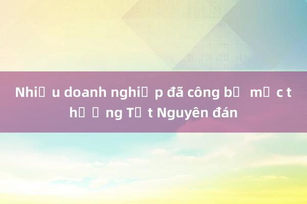 Nhiều doanh nghiệp đã công bố mức thưởng Tết Nguyên đán