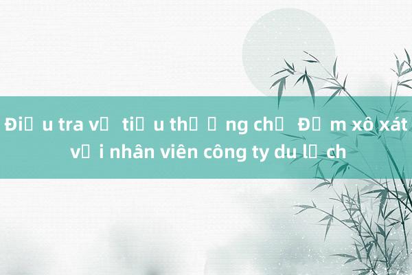 Điều tra vụ tiểu thương chợ Đầm xô xát với nhân viên công ty du lịch